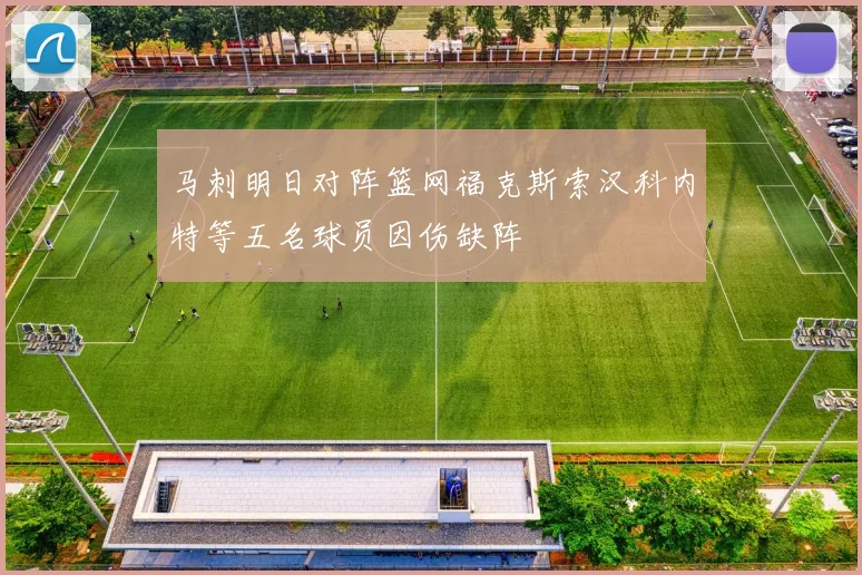 马刺明日对阵篮网福克斯索汉科内特等五名球员因伤缺阵