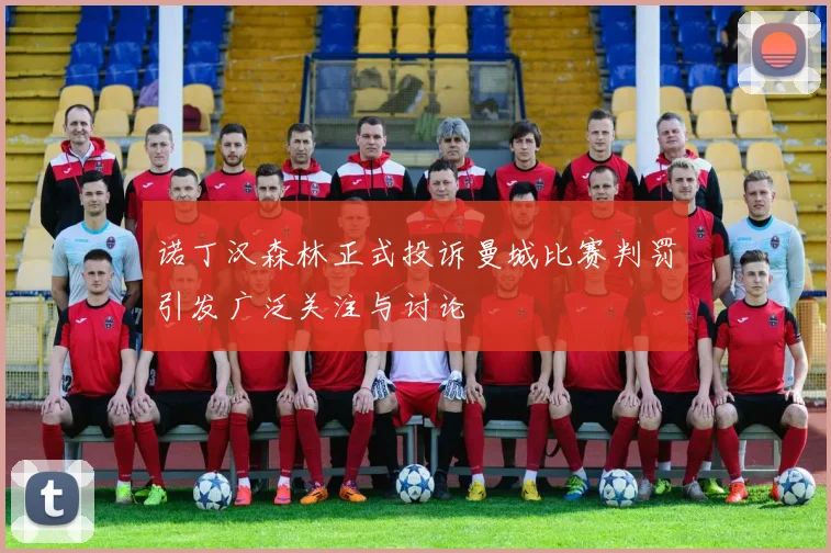 诺丁汉森林正式投诉曼城比赛判罚引发广泛关注与讨论