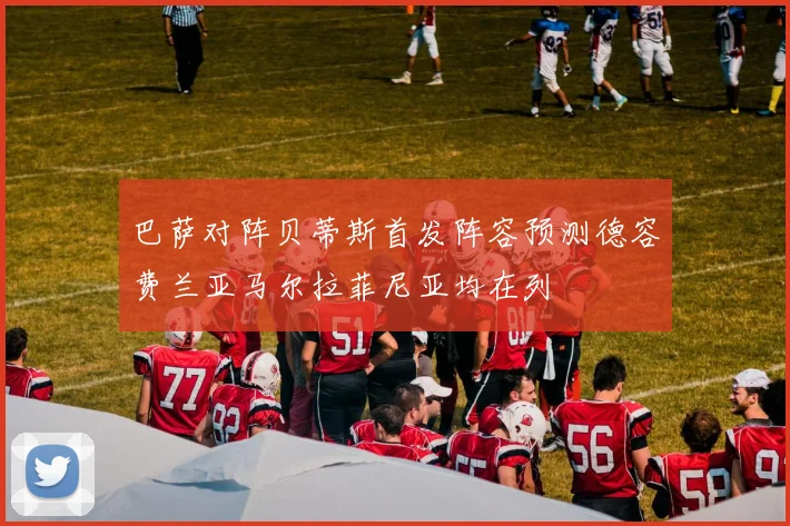 巴萨对阵贝蒂斯首发阵容预测德容费兰亚马尔拉菲尼亚均在列