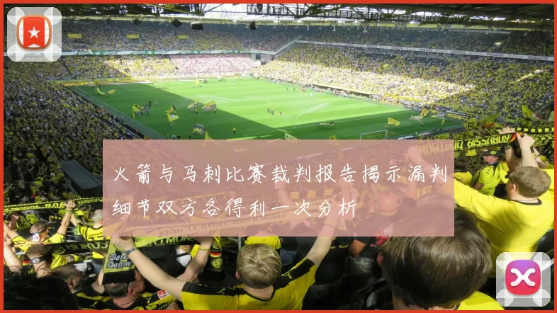 火箭与马刺比赛裁判报告揭示漏判细节双方各得利一次分析