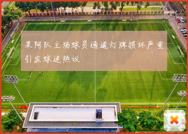 果阿队主场球员通道灯牌损坏严重引发球迷热议