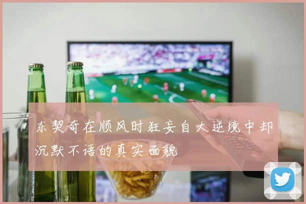 东契奇在顺风时狂妄自大逆境中却沉默不语的真实面貌